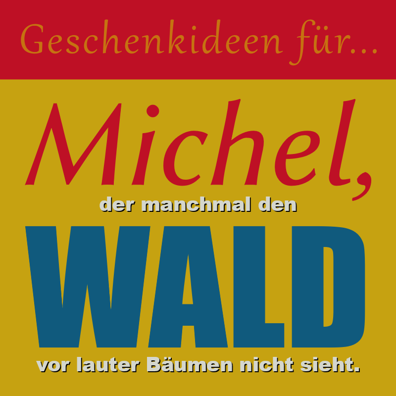 Geschenkideen für Michel, der manchmal den Wald vor lauter Bäumen nicht sieht