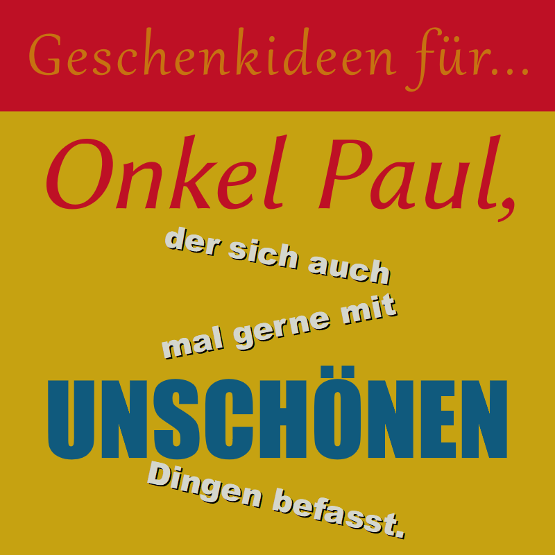 Geschenkideen für Onkel Paul, der sich auch mal gerne mit unschönen Dingen befasst