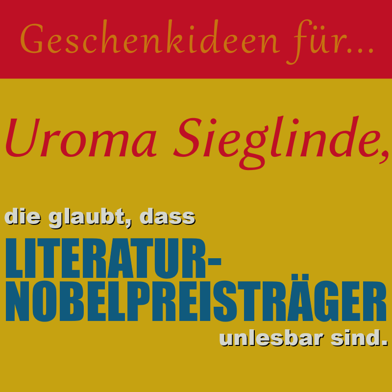 Geschenkideen für Uroma Sieglinde, die glaubt, dass Literaturnobelpreisträger unlesbar sind