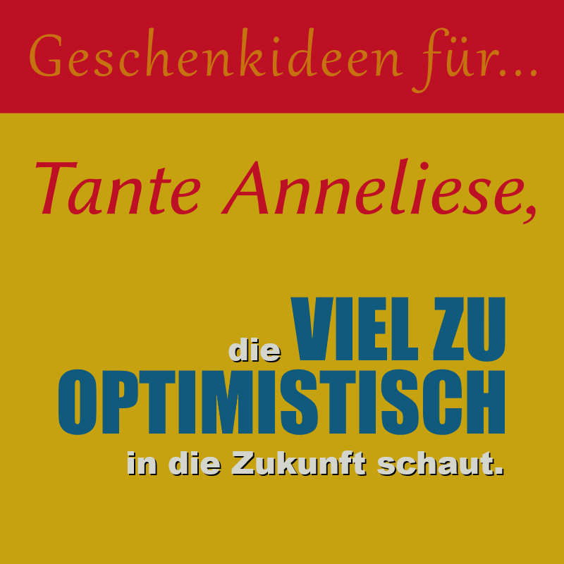 Geschenkideen für Tante Anneliese, die viel zu optimistisch in die Zukunft schaut