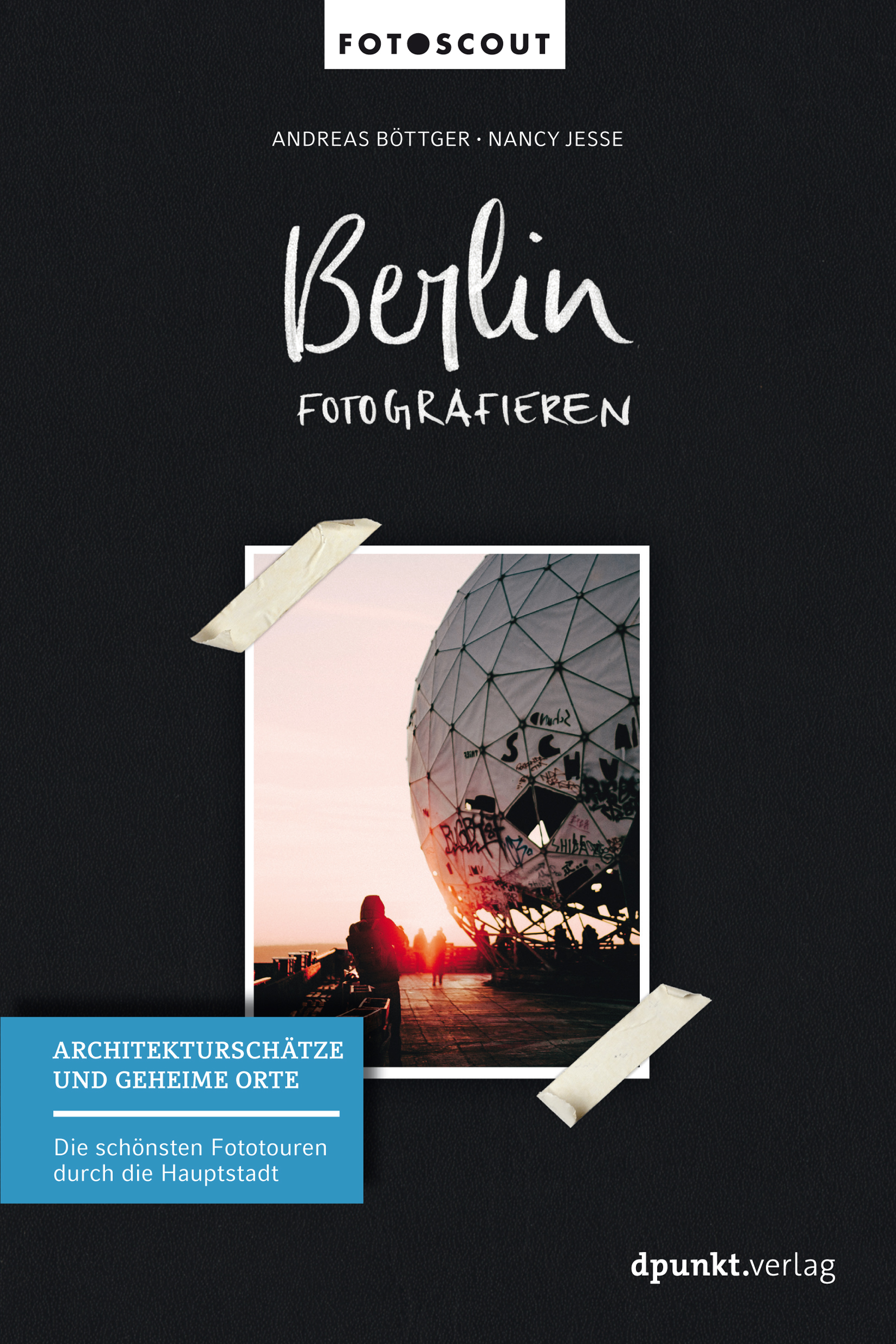 Berlin fotografieren - Architekturschätze und geheime Orte von Andreas Böttger und Nancy Jesse