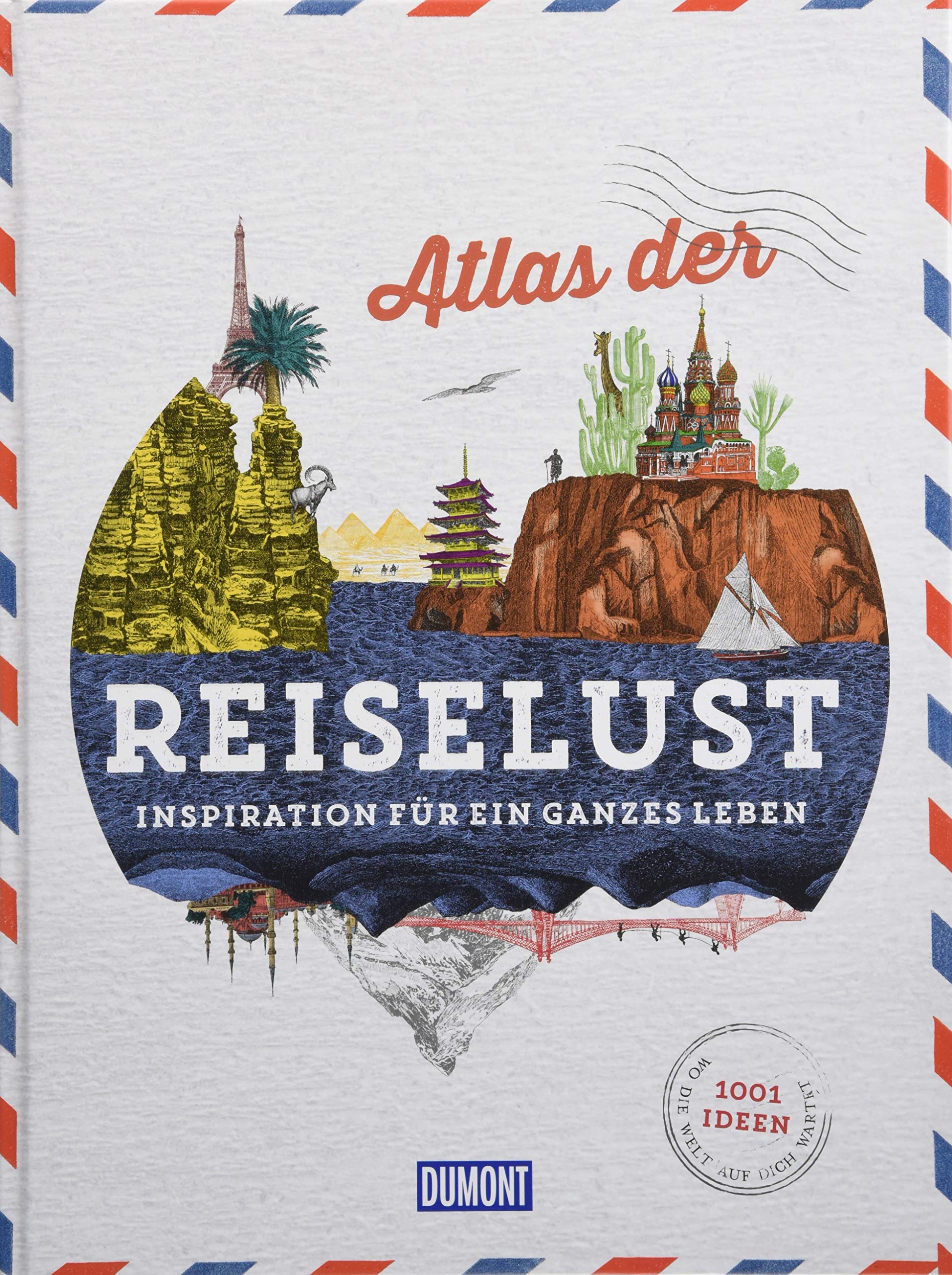 Atlas der Reiselust. Inspiration für ein ganzes Leben