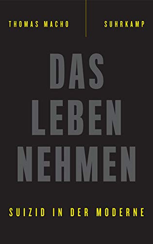 Das Leben nehmen. Suizid in der Moderne von Thomas Macho