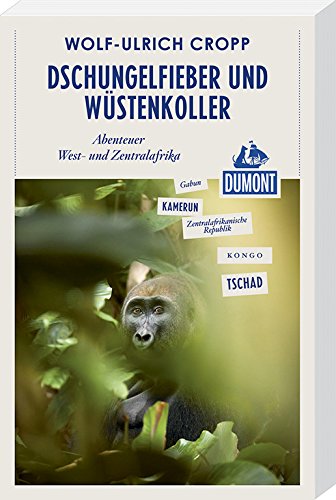 Dschungelfieber und Wüstenkoller. Abenteuer West- und Zentralafrika von Wolf-Ulrich Cropp