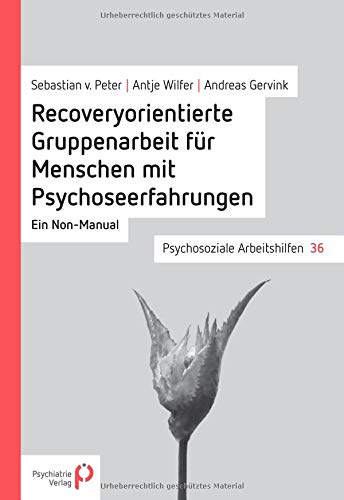 Recoveryorientierte Gruppenarbeit für Menschen mit Psychoseerfahrungen von Sebastian von Peter, Antje Wilfer und Andreas Gervink
