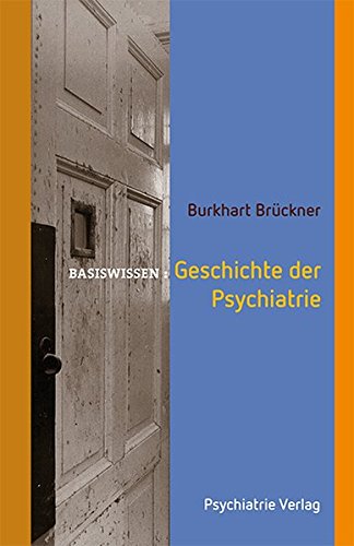 Geschichte der Psychiatrie von Burkhart Brückner