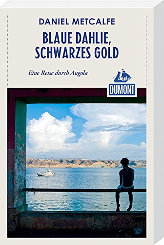Blaue Dahlie, schwarzes Gold. Eine Reise durch Angola von Daniel Matcalfe