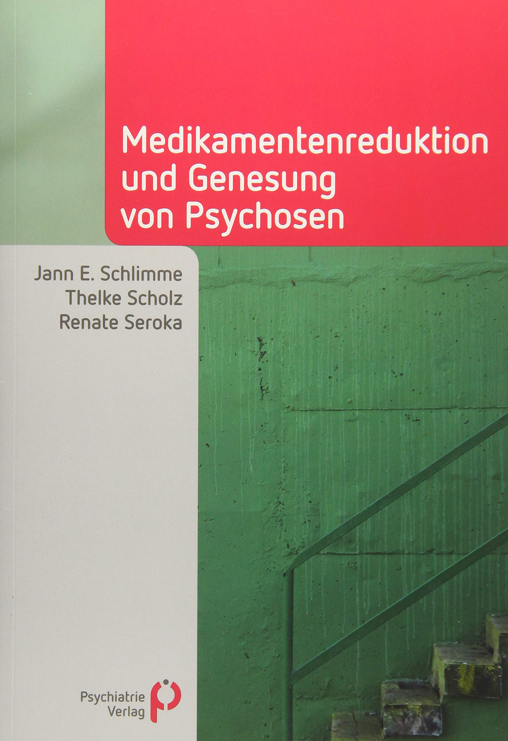 Medikamentenreduktion und Genesung von Psychosen von Jann E. Schlimme, Thelke Scholz und Renate Seroka