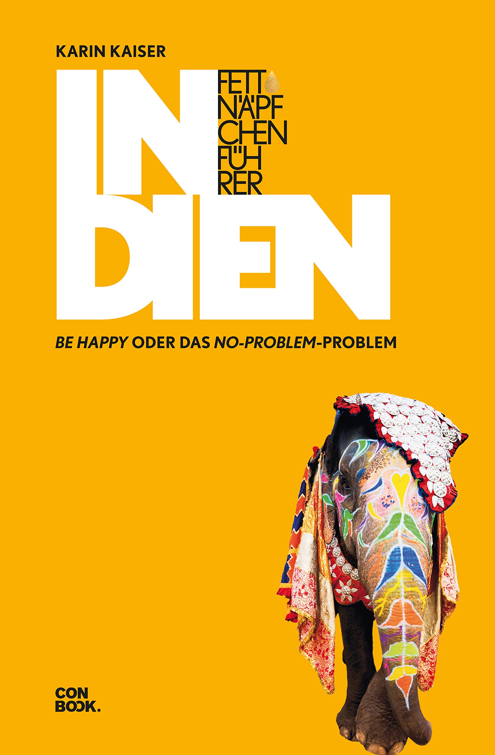 Fettnäpfchenführer Indien. Be happy oder das No-problem-Problem von Karin Kaiser