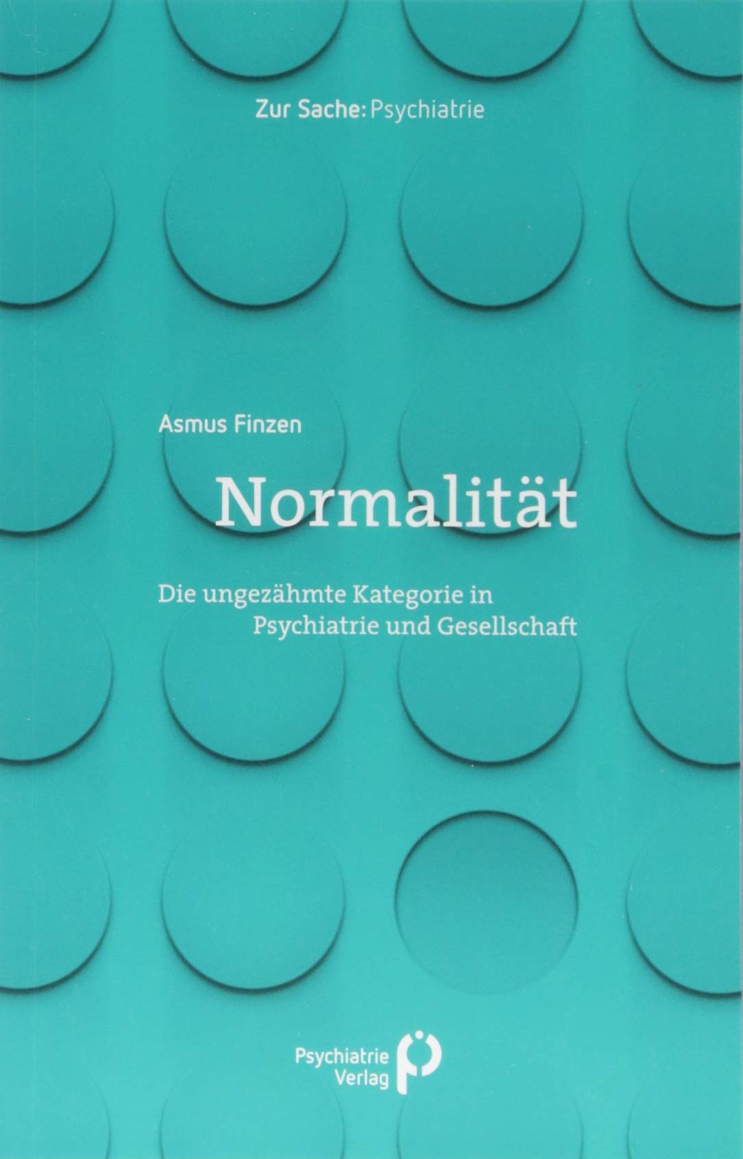 Normalität. Die ungezähmte Kategorie in Psychiatrie und Gesellschaft von Asmus Finzen