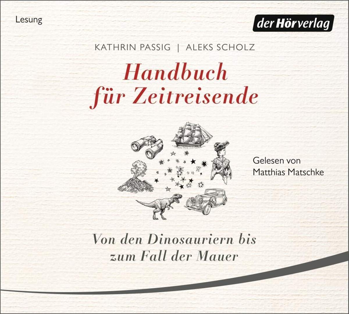 Handbuch für Zeitreisende. Von den Dinosauriern bis zum Fall der Mauer von Kathrin Passig und Aleks Scholz (Hörbuch)