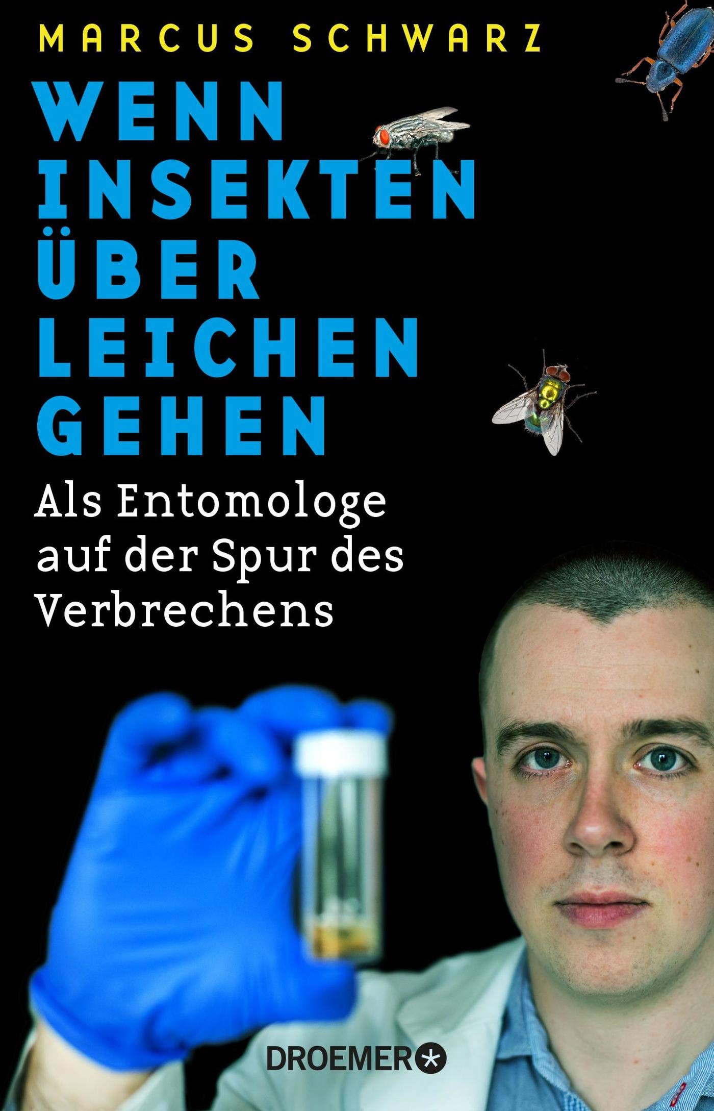 Wenn Insekten über Leichen gehen. Als Entomologe auf der Spur des Verbrechens von Marcus Schwarz