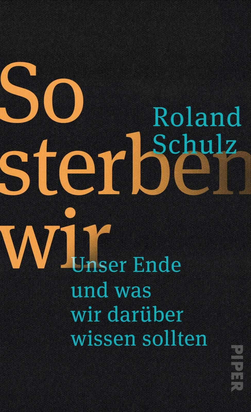 So sterben wir. Unser Ende und was wir darüber wissen sollten von Roland Schulz