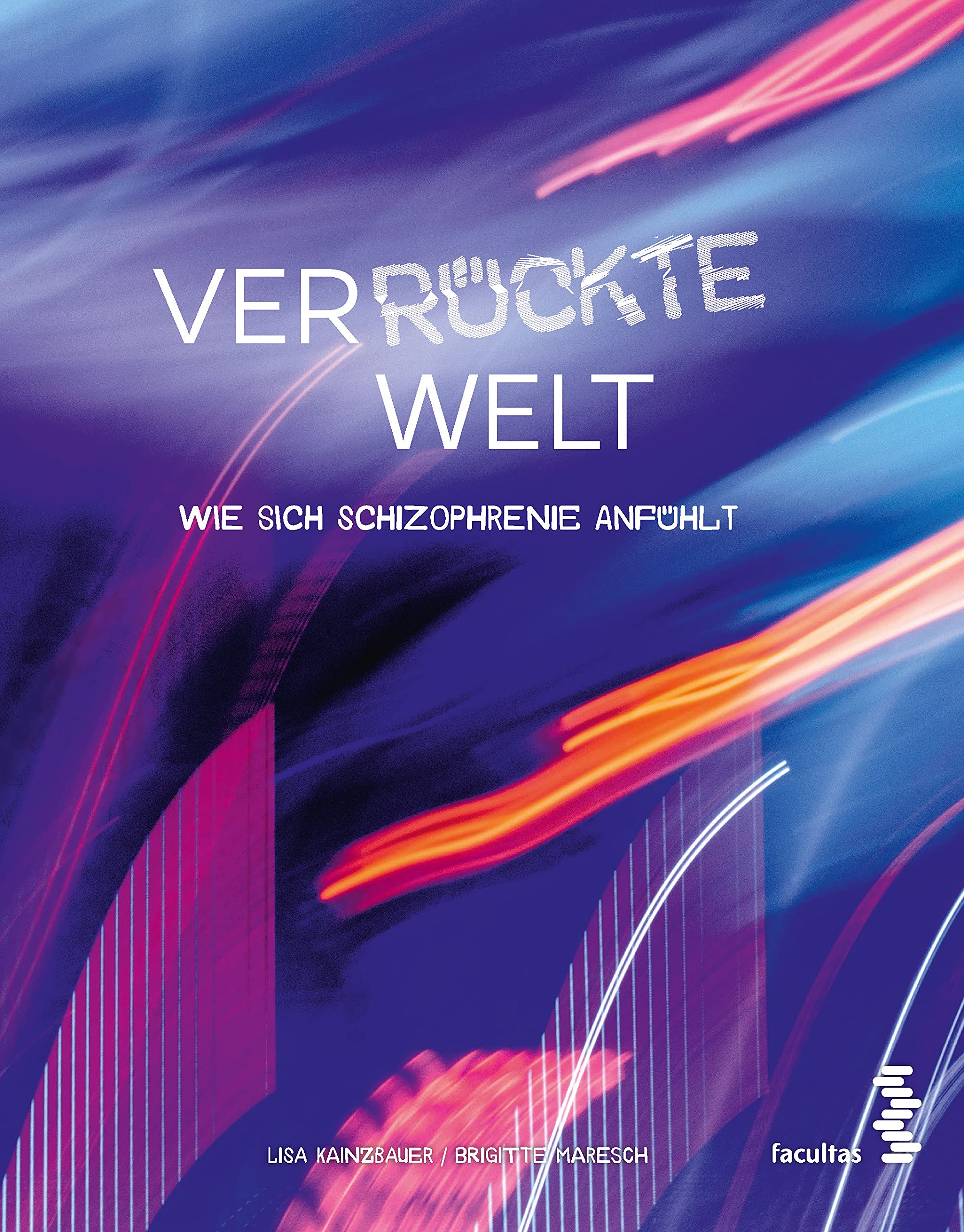 Ver-rückte Welt. Wie sich Schizophrenie anfühlt von Lisa Kainzbauer und Brigitte Maresch