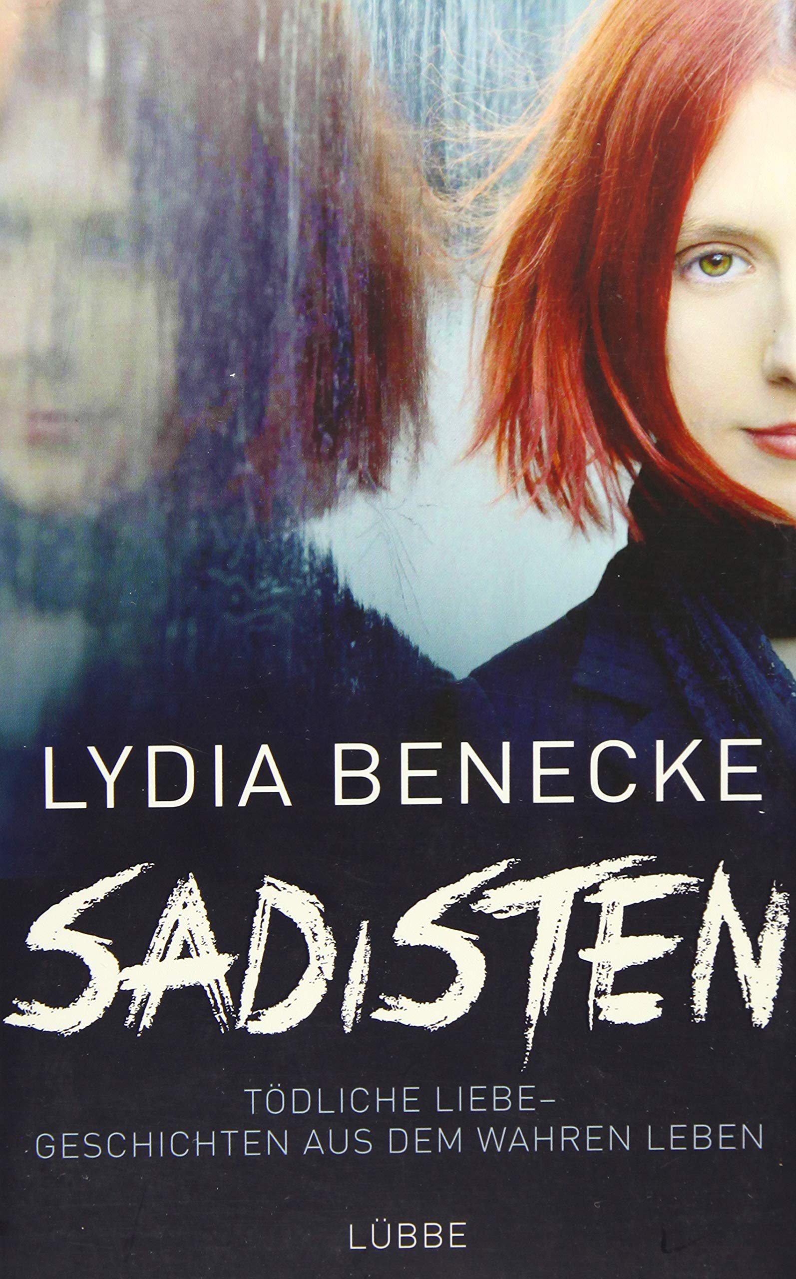 Sadisten. Tödliche Liebe - Geschichten aus dem wahren Leben von Lydia Benecke