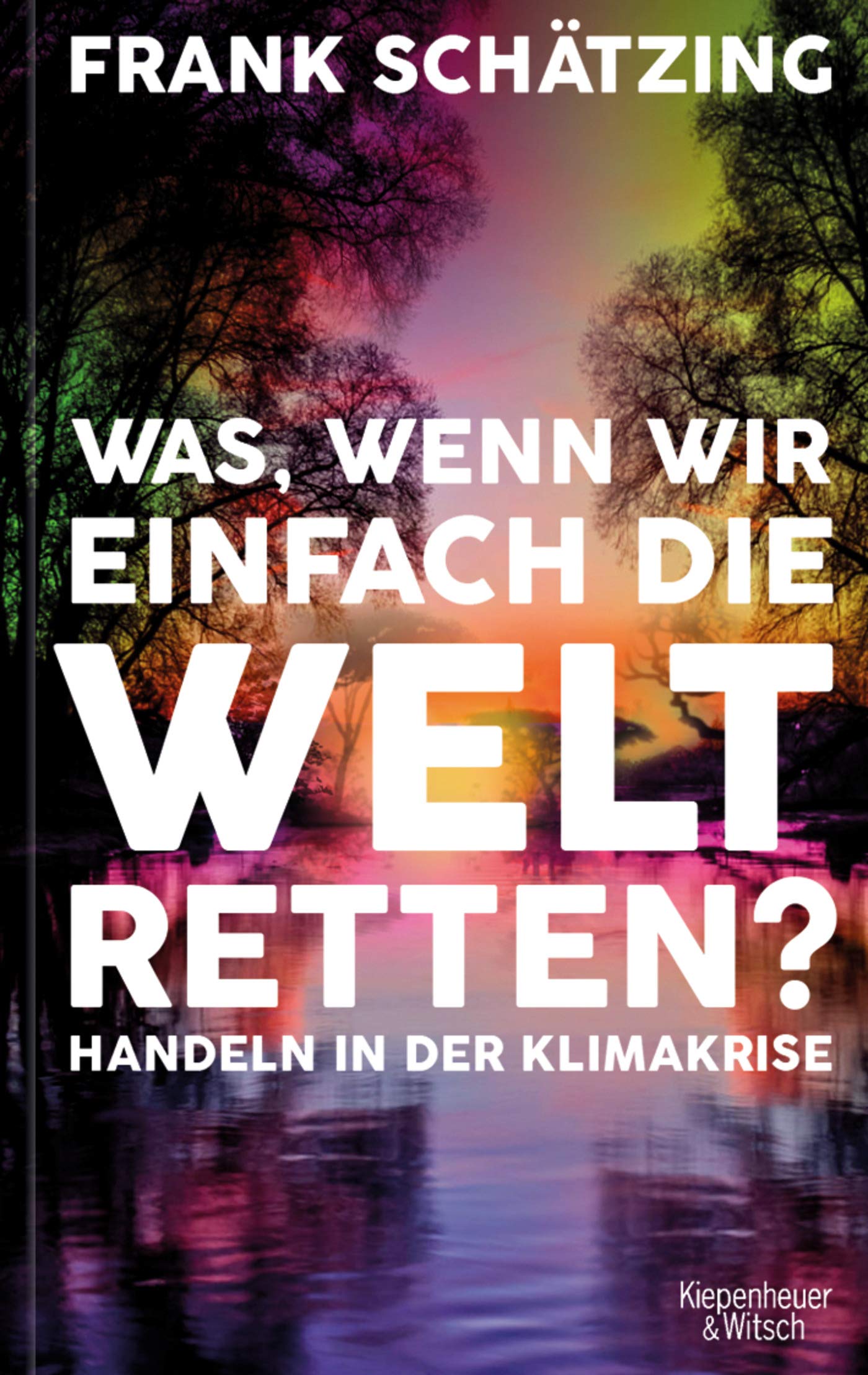 Was, wenn wir einfach die Welt retten? Handeln in der Klimakrise von Frank Schätzing