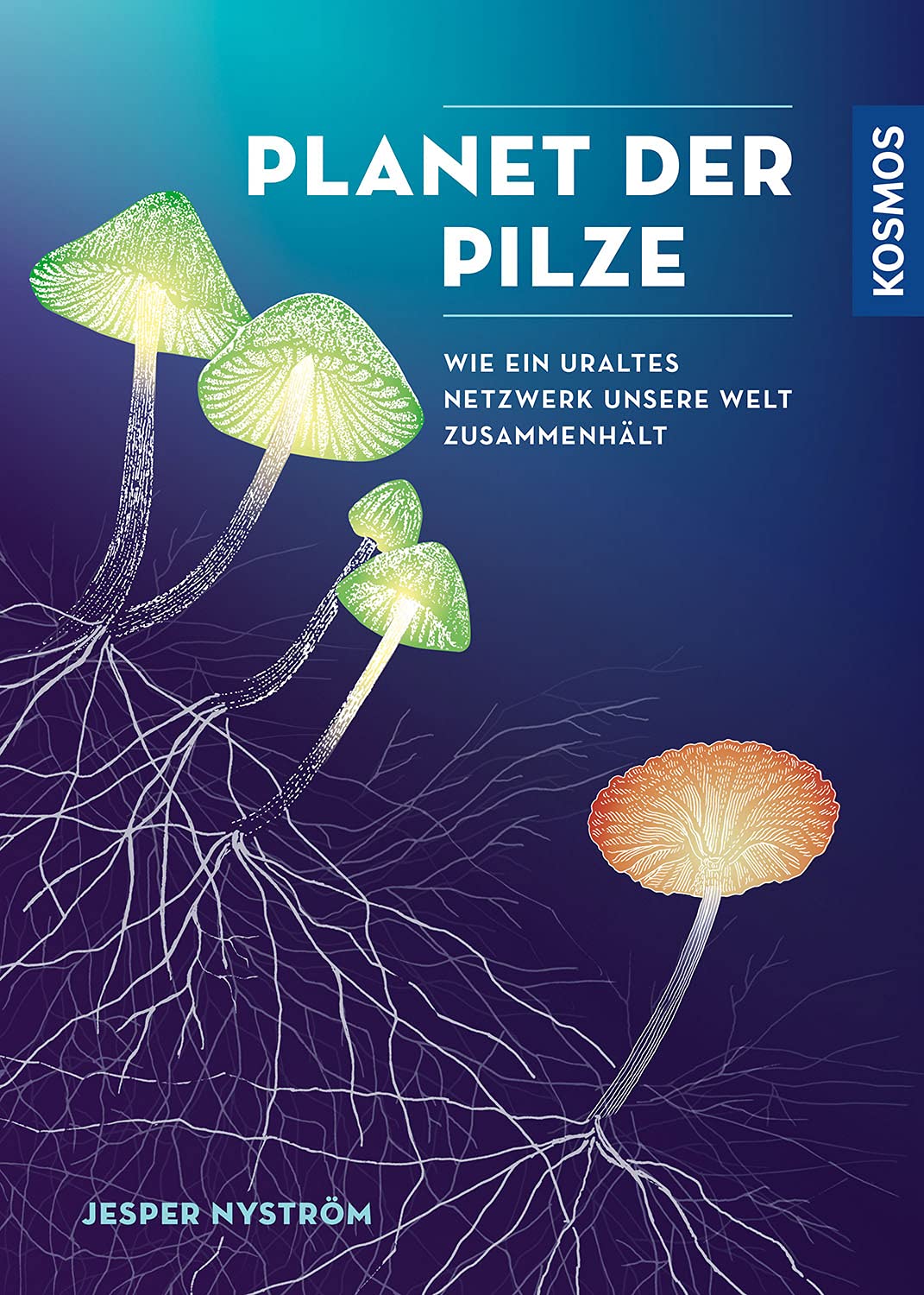 Planet der Pilze. Wie ein uraltes Netzwerk unsere Welt zusammenhält von Jesper Nyström