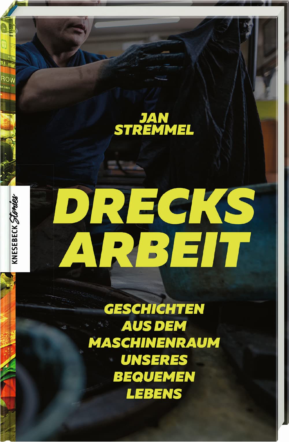 Drecksarbeit. Geschichten aus dem Maschinenraum unseres bequemen Lebens von Jan Stremmel
