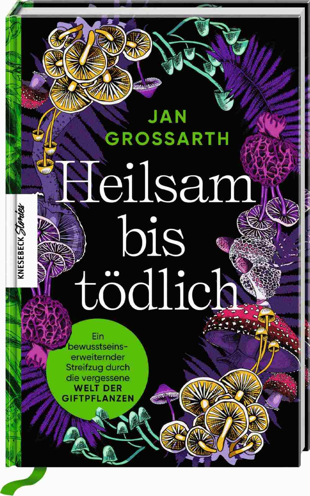 Heilsam bis tödlich. Ein bewusstseinserweiternder Streifzug durch die vergessene Welt der Giftpflanzen von Jan Grossarth