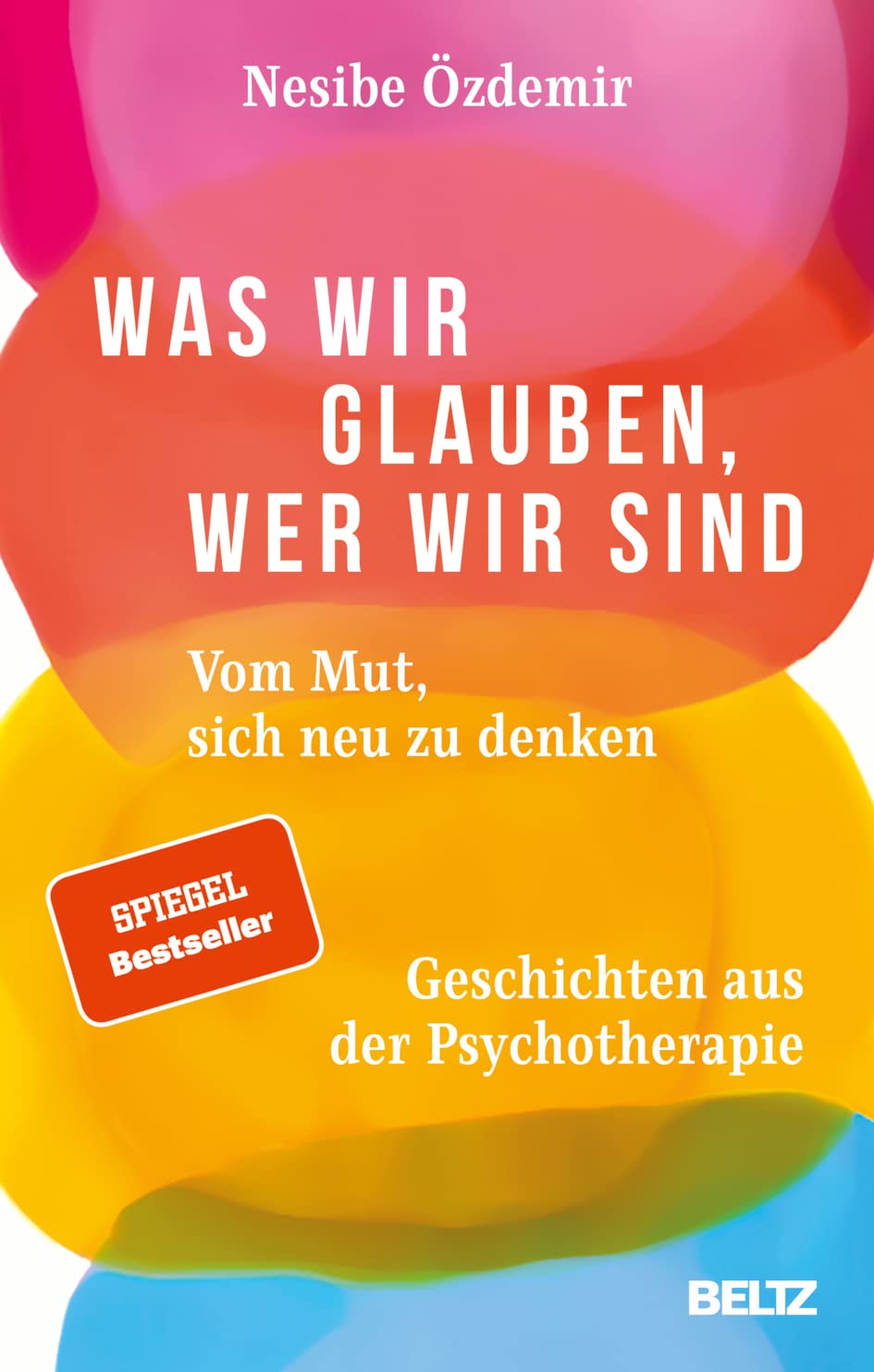Was wir glauben, wer wir sind. Vom Mut, sich neu zu denken. Geschichten aus der Psychotherapie von Nesibe Özdemir