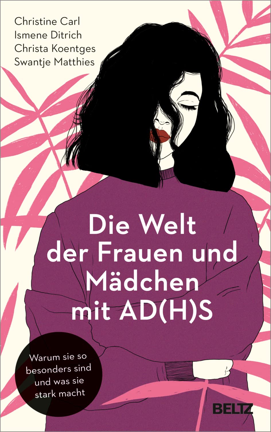 Die Welt der Frauen und Mädchen mit AD(H)S. Warum sie so besonders sind und was sie stark macht von Christine Carl, Ismene Ditrich, Christa Koentges und Swantje Matthies