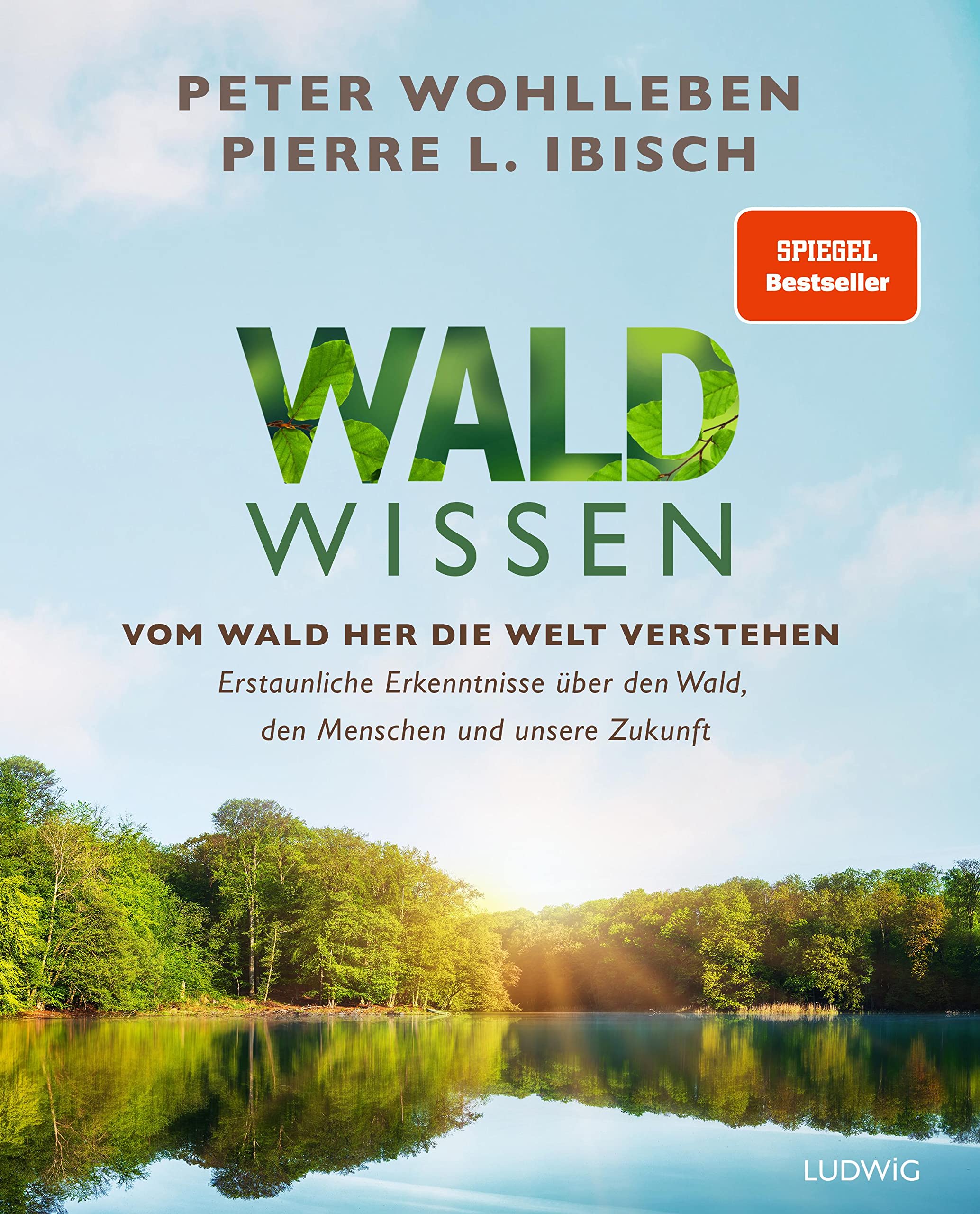 Waldwissen. Vom Wald her die Welt verstehen. Erstaunliche Erkenntnisse über den Wald, den Menschen und unsere Zukunft von Peter Wohlleben und Pierre L. Ibisch