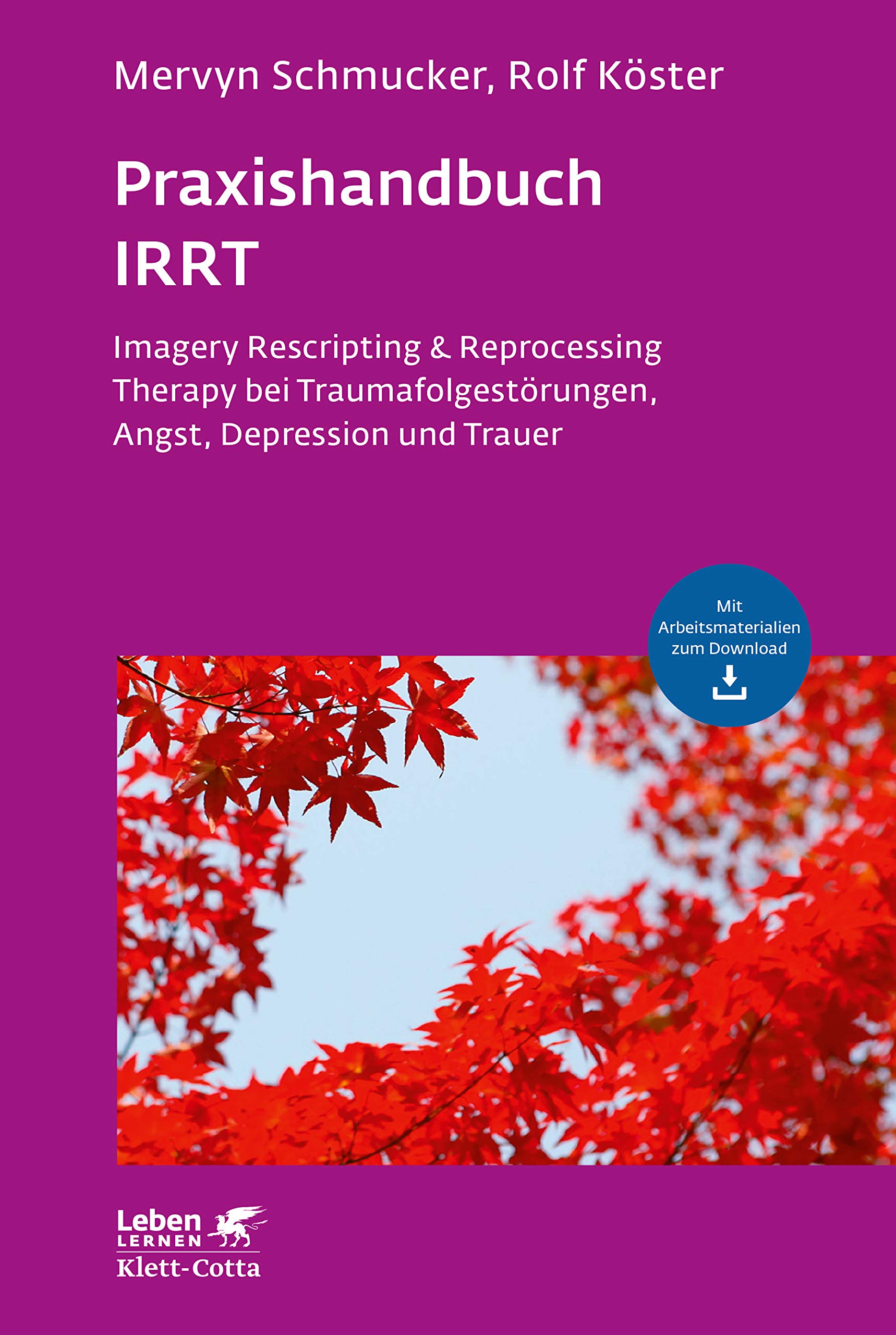 Praxishandbuch IRRT. Imagery Rescripting & Reprocessing Therapy bei Traumafolgestörungen, Angst, Depression und Trauer von Mervyn Schmucker und Rolf Köster