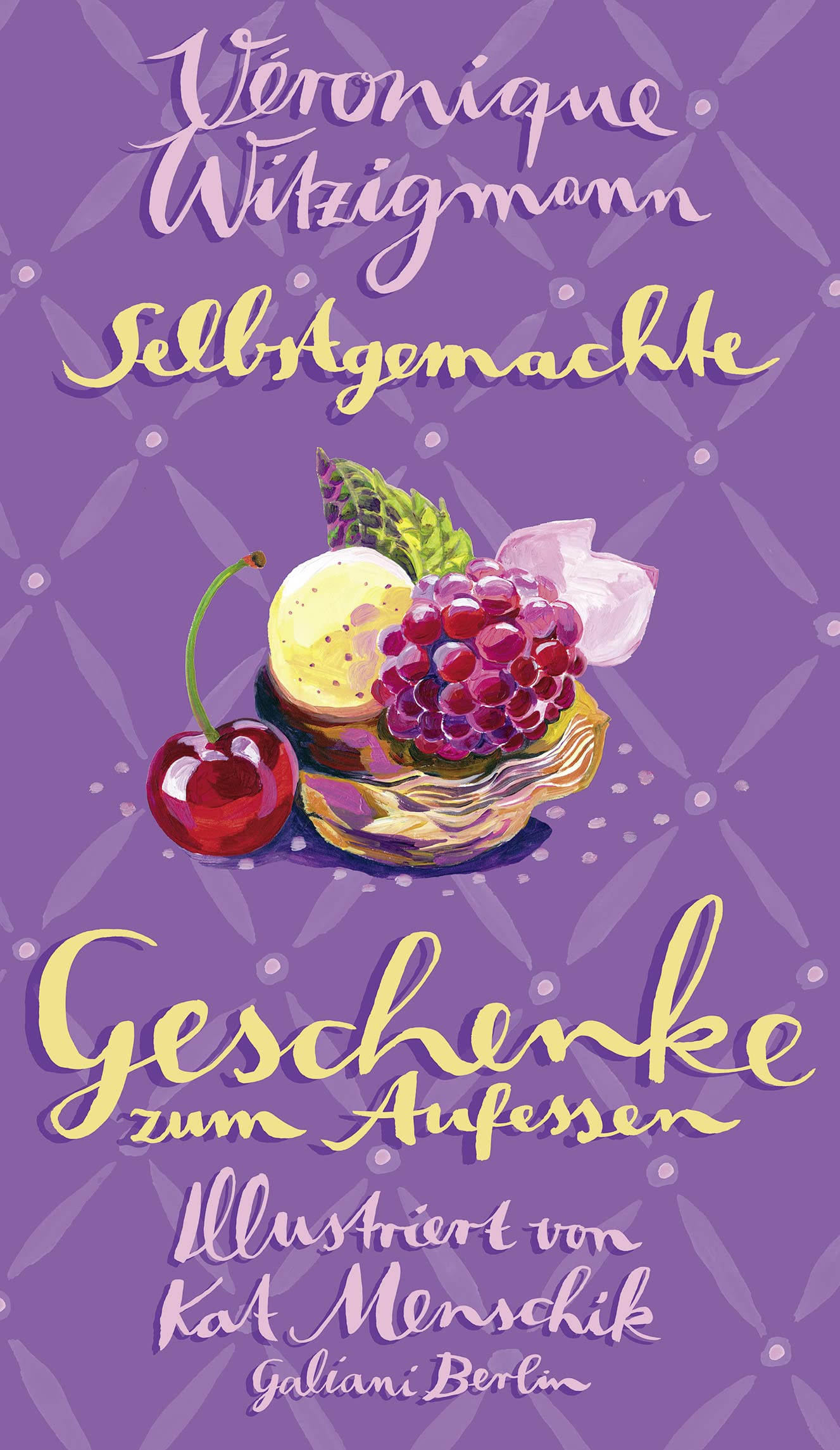 Selbstgemachte Geschenke zum Aufessen von Kat Menschik und Véronique Witzigmann