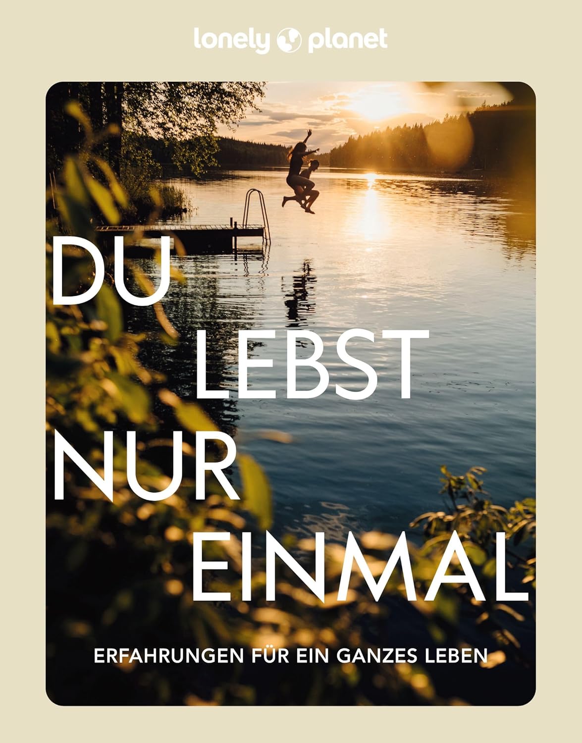 Mit Existentiellen Erfahrungen Des Lebens Umgehen Du lebst nur einmal. Erfahrungen für ein ganzes Leben von Lonely Planet