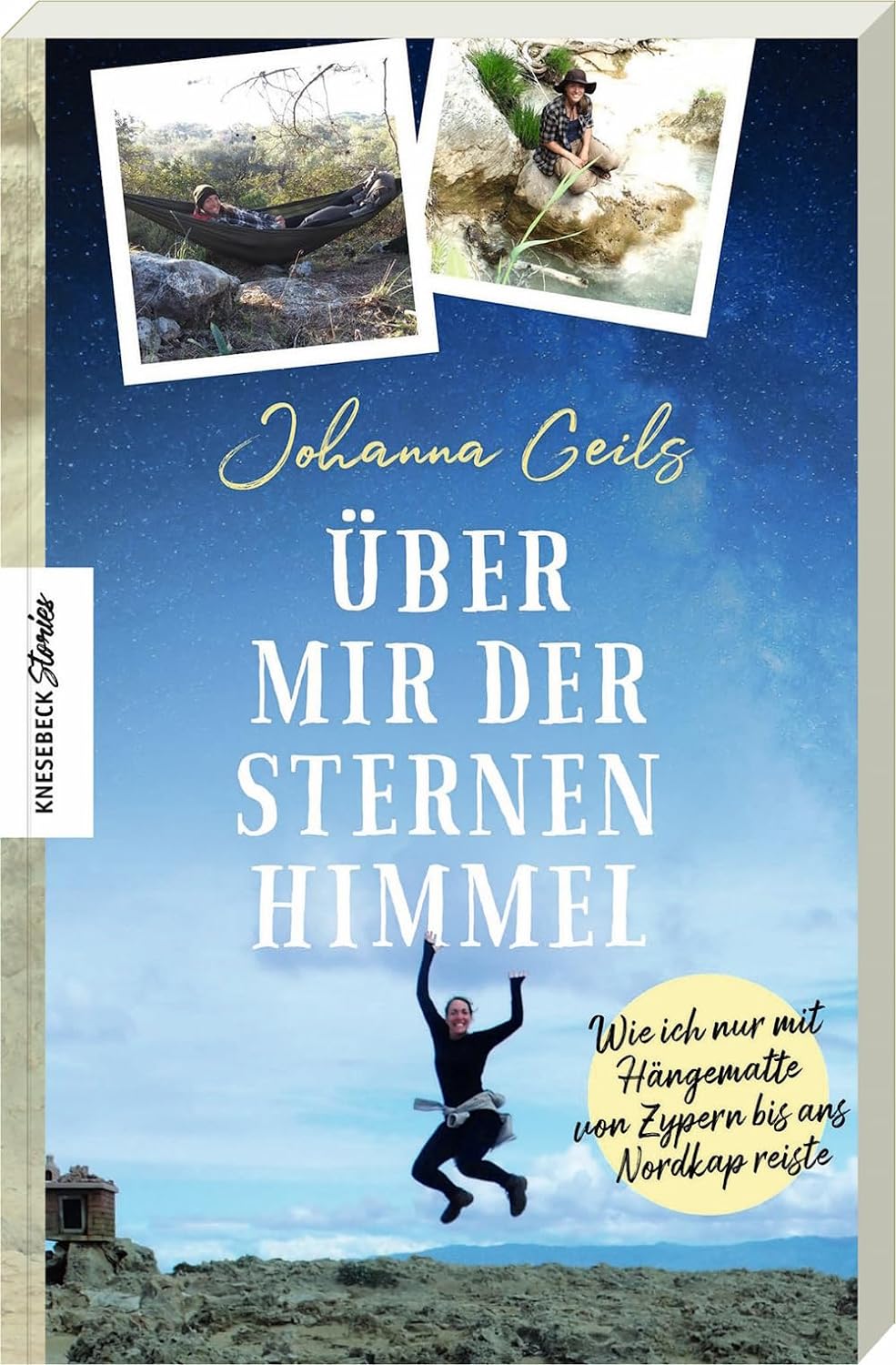 Über mir der Sternenhimmel. Wie ich nur mit Hängematte von Zypern bis ans Nordkap reiste von Johanna Geils