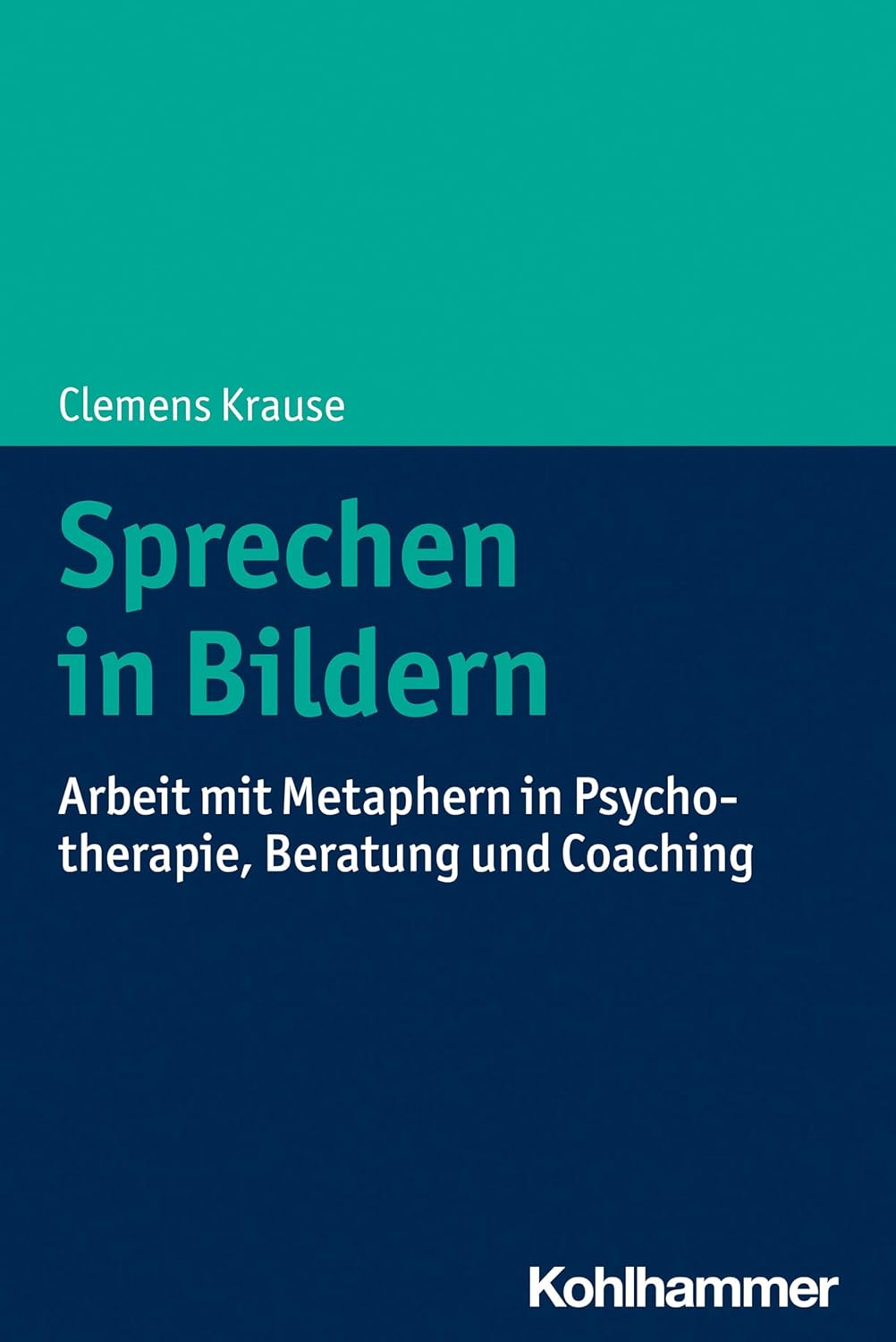 Sprechen in Bildern. Arbeit mit Metaphern in Psychotherapie, Beratung und Coaching von Clemens Krause