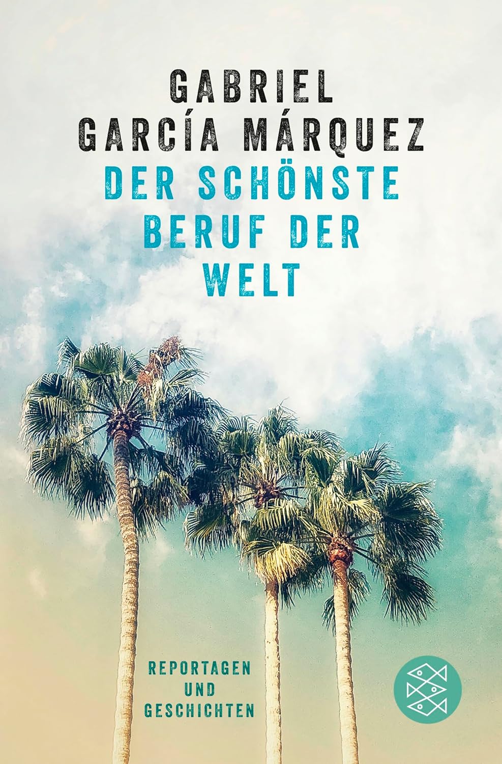 Der schönste Beruf der Welt. Journalistische Texte und Reportagen aus fünf Jahrzehnten von Gabriel García Márquez