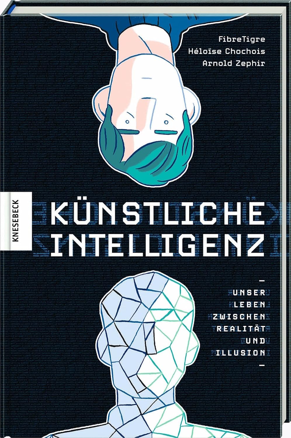 Künstliche Intelligenz. Unser Leben zwischen Realität und Illusion von FibreTigre, Héloïse Chochois und Arnold Zephir