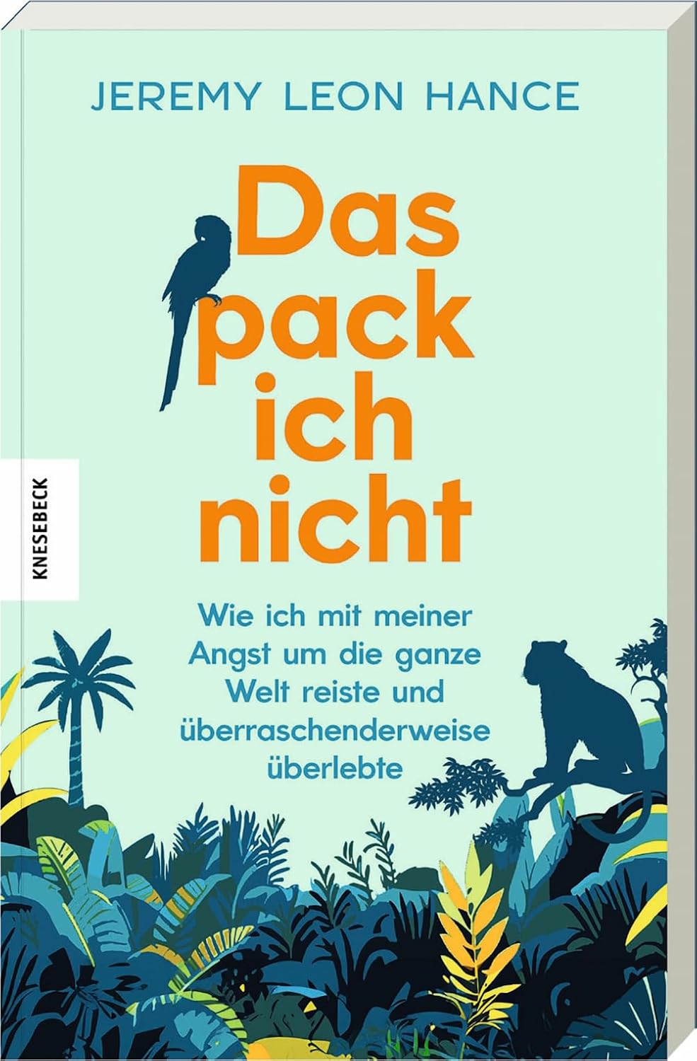 Das pack ich nicht. Wie ich mit meiner Angst um die ganze Welt reiste und überraschenderweise überlebte von Jeremy Leon Hance