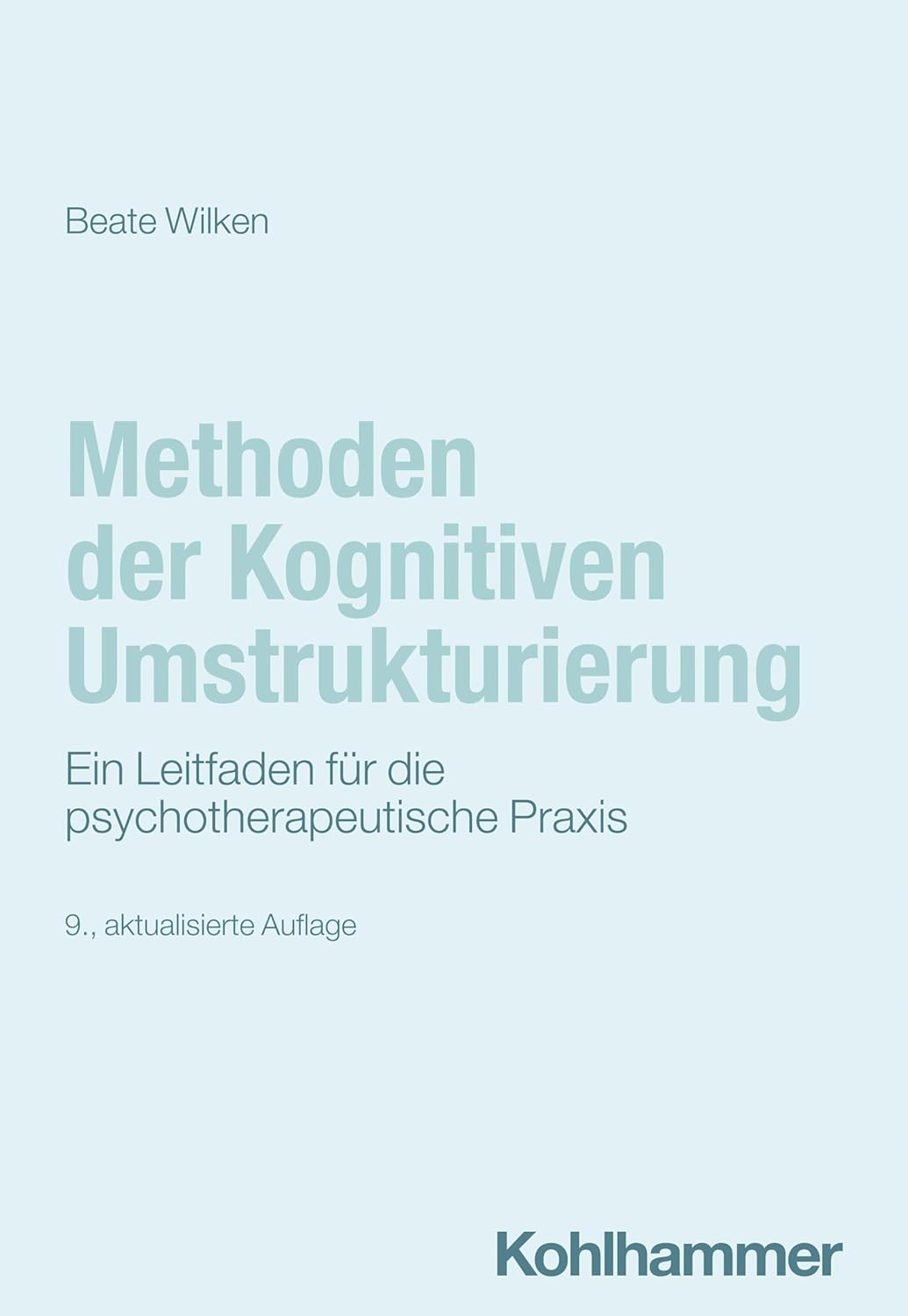 Methoden der Kognitiven Umstrukturierung. Ein Leitfaden für die psychotherapeutische Praxis von Beate Wilken