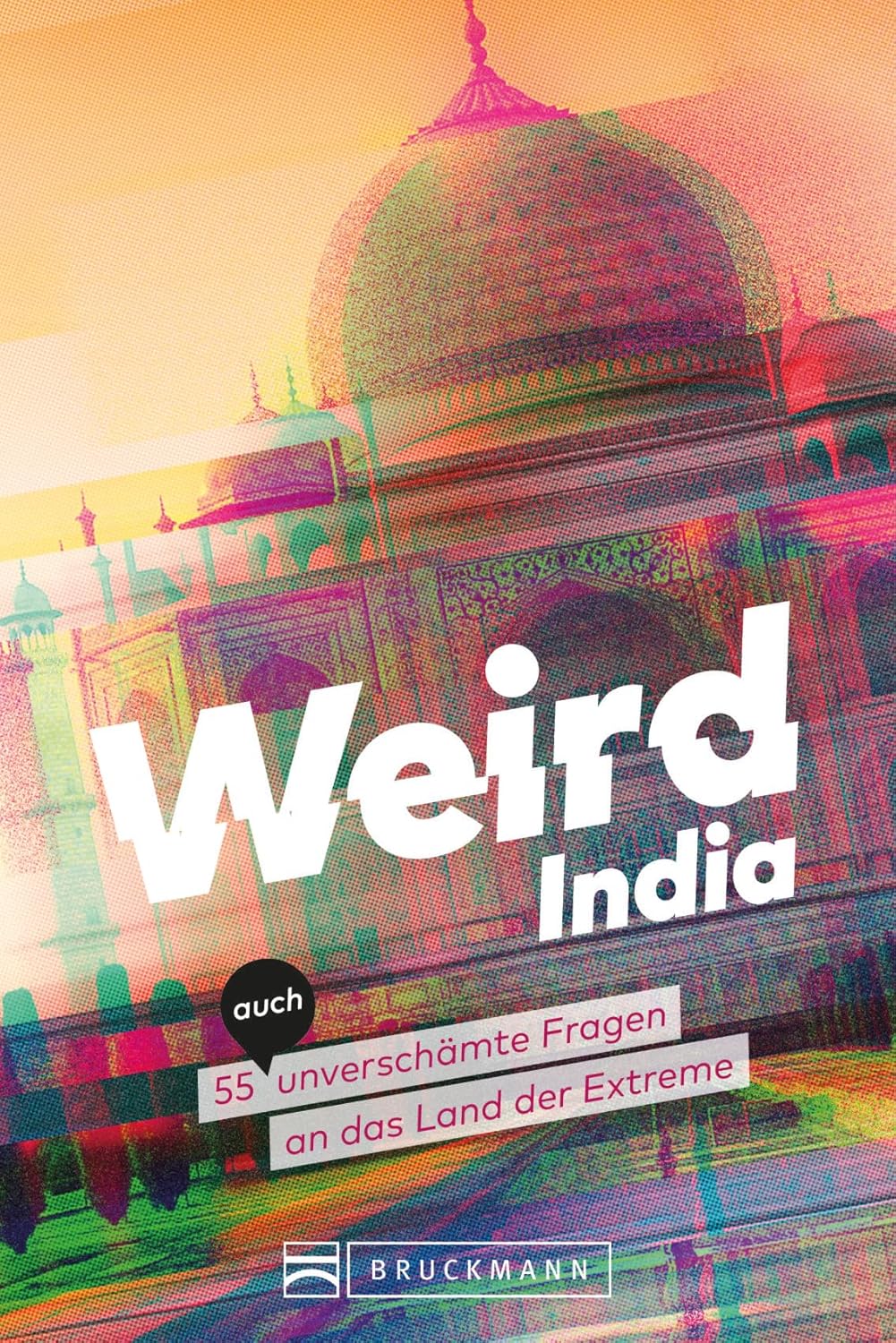 Weird India. 55 (auch) unverschämte Fragen an das Land der Extreme von Andrea Glaubacker